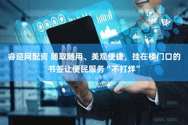 睿迎网配资 随取随用、美观便捷，挂在楼门口的书签让便民服务“不打烊”