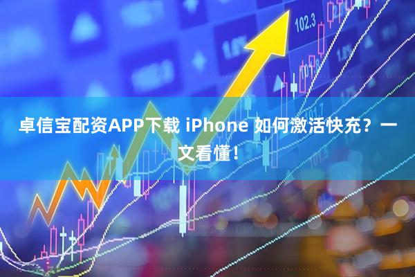 卓信宝配资APP下载 iPhone 如何激活快充？一文看懂！